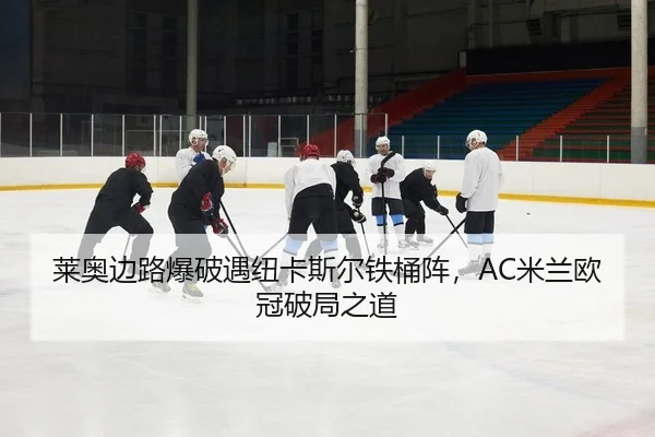 lai-ao-bian-lu-bao-po-yu-niu-ka-si-er-tie-tong-zhen-mi-lan-ou-guan-po-ju-zhi-dao-2-599.jpg